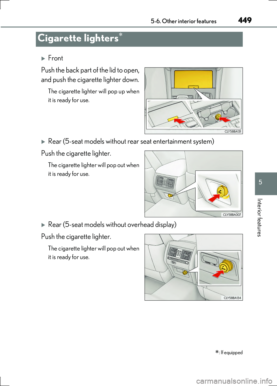 LEXUS LS600H 2017  Owners Manual 4495-6. Other interior features
5
Interior features
LS600h/LS600hL_EE(OM50G20E)
Front 
Push the back part of the lid to open, 
and push the cigare tte lighter down.
The cigarette lighter will pop u