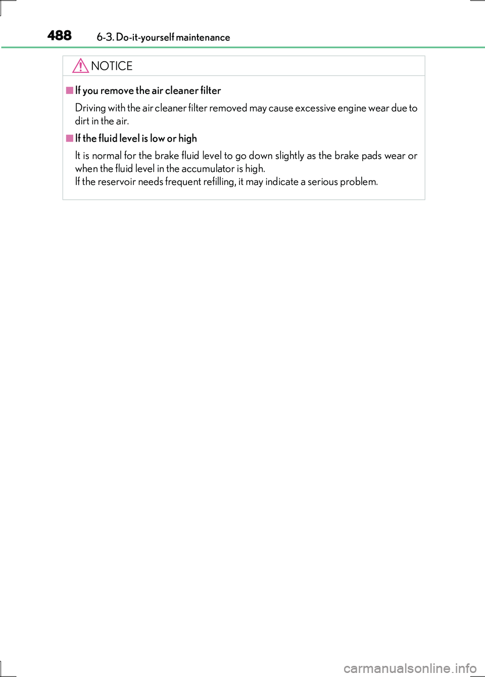 LEXUS LS600H 2017 Owners Manual 4886-3. Do-it-yourself maintenance
LS600h/LS600hL_EE(OM50G20E)
NOTICE
■If you remove the air cleaner filter
Driving with the air cleaner filter removed may cause excessive engine wear due to
dirt LEXUS LS600H 2017 Owners Manual 4886-3. Do-it-yourself maintenance
LS600h/LS600hL_EE(OM50G20E)
NOTICE
■If you remove the air cleaner filter
Driving with the air cleaner filter removed may cause excessive engine wear due to
dirt