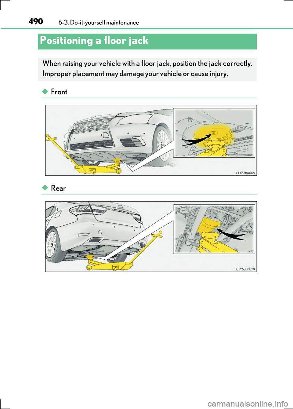 LEXUS LS600H 2017 Owners Manual 4906-3. Do-it-yourself maintenance
LS600h/LS600hL_EE(OM50G20E)
◆Front
◆Rear
Positioning a floor jack
When raising your vehicle with a floor jack, position the jack correctly.
Improper placement m LEXUS LS600H 2017 Owners Manual 4906-3. Do-it-yourself maintenance
LS600h/LS600hL_EE(OM50G20E)
◆Front
◆Rear
Positioning a floor jack
When raising your vehicle with a floor jack, position the jack correctly.
Improper placement m