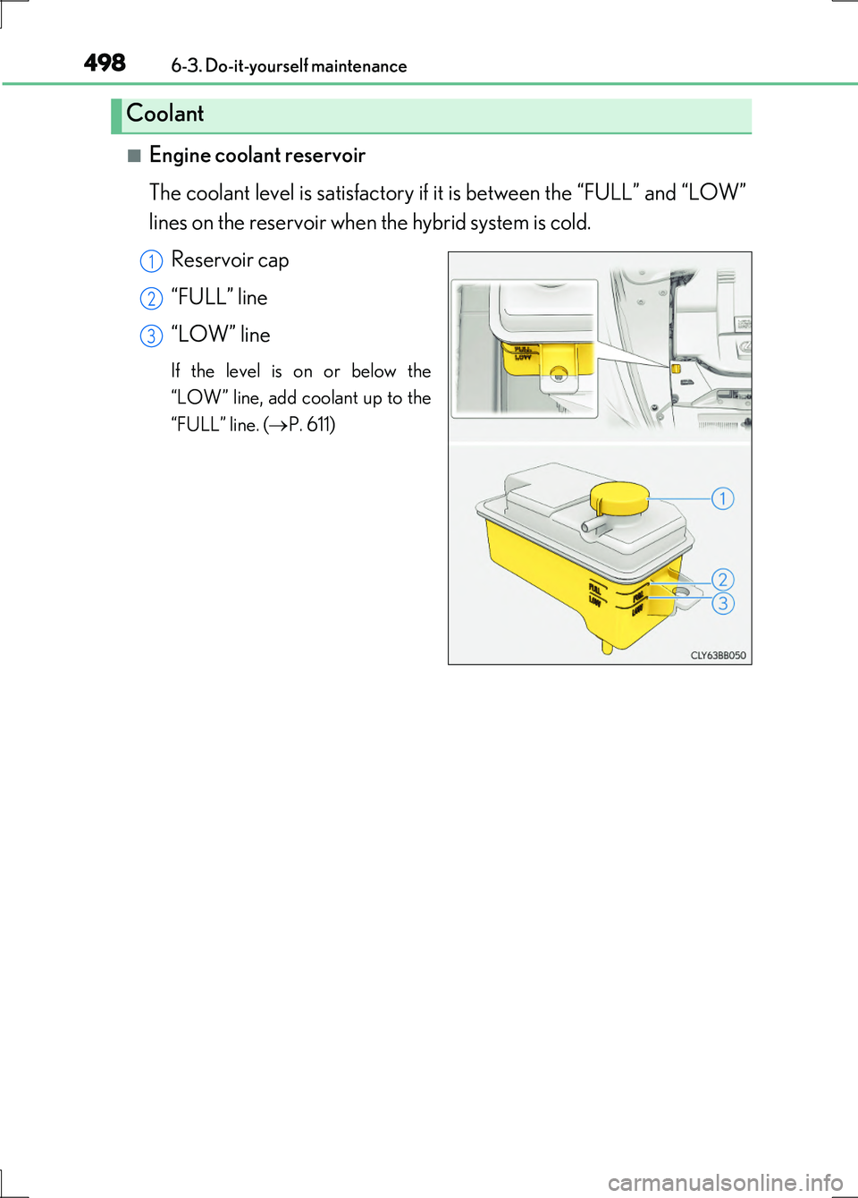 LEXUS LS600H 2017 Owners Manual 4986-3. Do-it-yourself maintenance
LS600h/LS600hL_EE(OM50G20E)
■Engine coolant reservoir
The coolant level is satisfactory if it is between the “FULL” and “LOW”
lines on the reservoir when LEXUS LS600H 2017 Owners Manual 4986-3. Do-it-yourself maintenance
LS600h/LS600hL_EE(OM50G20E)
■Engine coolant reservoir
The coolant level is satisfactory if it is between the “FULL” and “LOW”
lines on the reservoir when