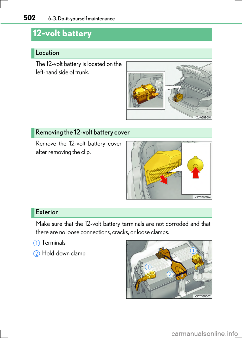 LEXUS LS600H 2017 Owners Manual 5026-3. Do-it-yourself maintenance
LS600h/LS600hL_EE(OM50G20E)
The 12-volt battery is located on the
left-hand side of trunk.
Remove the 12-volt battery cover
after removing the clip.
Make sure th LEXUS LS600H 2017 Owners Manual 5026-3. Do-it-yourself maintenance
LS600h/LS600hL_EE(OM50G20E)
The 12-volt battery is located on the
left-hand side of trunk.
Remove the 12-volt battery cover
after removing the clip.
Make sure th