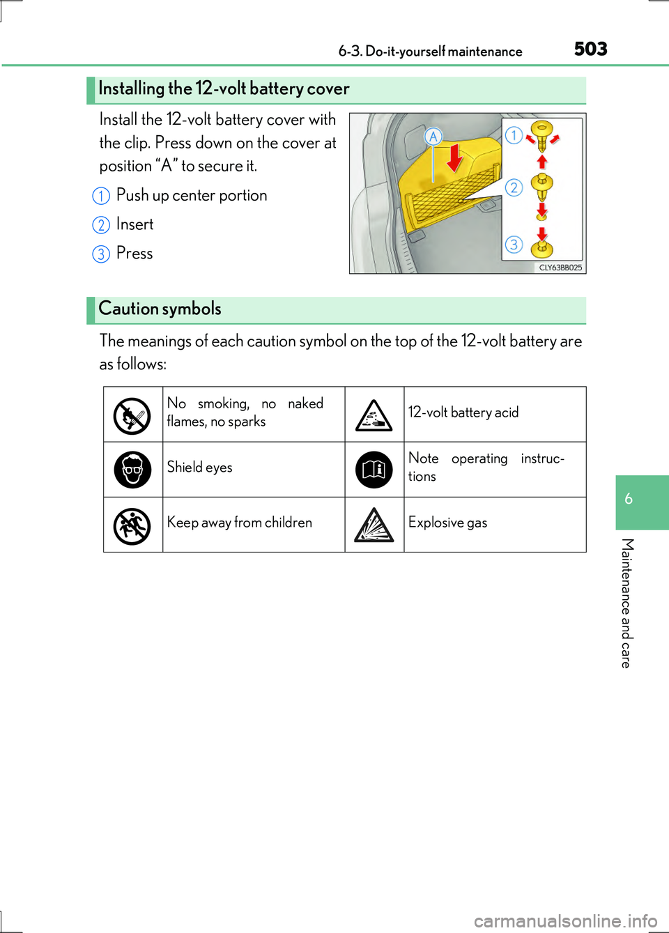 LEXUS LS600H 2017 Owners Manual 5036-3. Do-it-yourself maintenance
6
Maintenance and care
LS600h/LS600hL_EE(OM50G20E)
Install the 12-volt battery cover with
the clip. Press down on the cover at
position “A” to secure it.
Push LEXUS LS600H 2017 Owners Manual 5036-3. Do-it-yourself maintenance
6
Maintenance and care
LS600h/LS600hL_EE(OM50G20E)
Install the 12-volt battery cover with
the clip. Press down on the cover at
position “A” to secure it.
Push