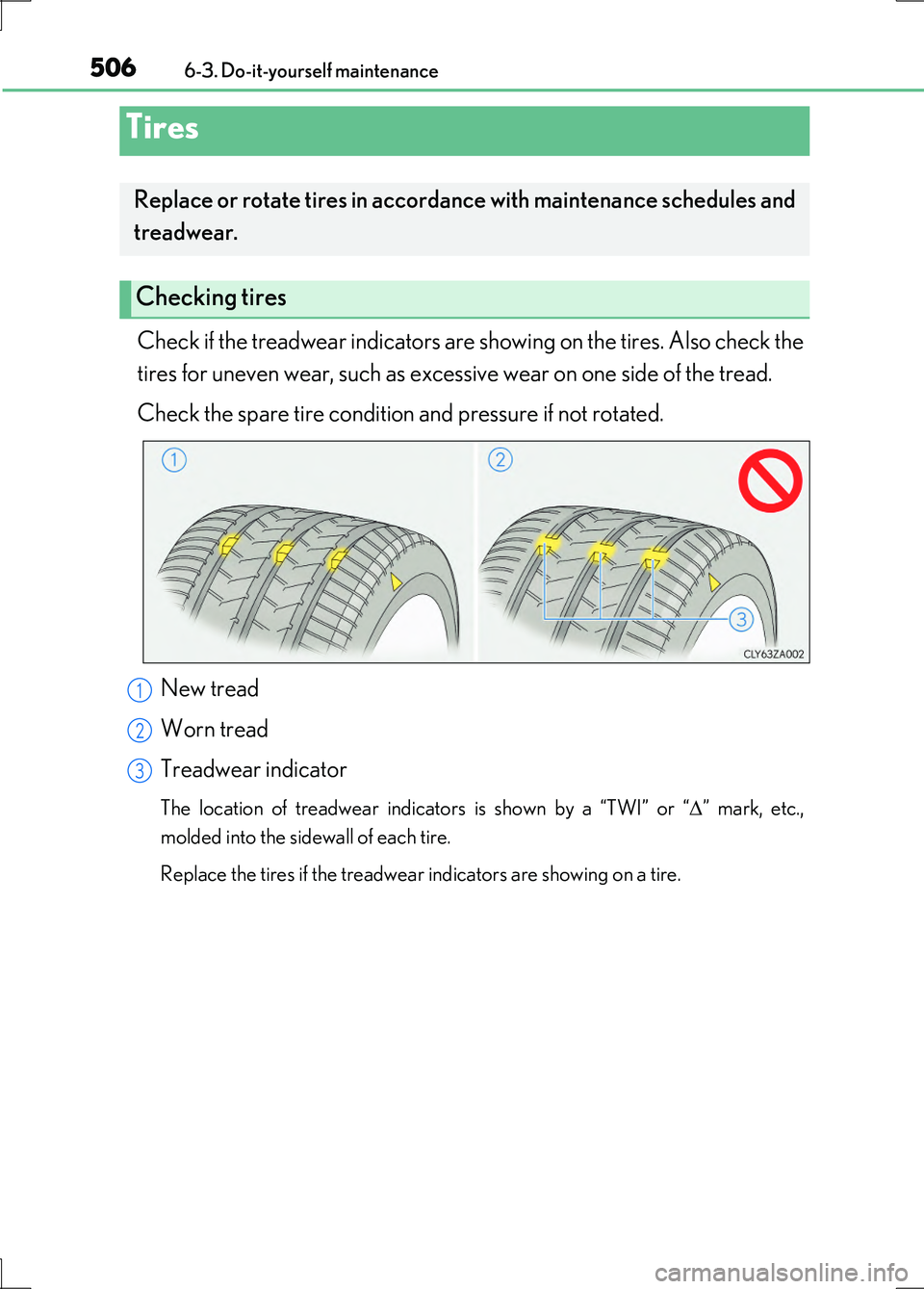 LEXUS LS600H 2017 Owners Manual 5066-3. Do-it-yourself maintenance
LS600h/LS600hL_EE(OM50G20E)
Check if the treadwear indicators are showing on the tires. Also check the
tires for uneven wear, such as excessive wear on one side of LEXUS LS600H 2017 Owners Manual 5066-3. Do-it-yourself maintenance
LS600h/LS600hL_EE(OM50G20E)
Check if the treadwear indicators are showing on the tires. Also check the
tires for uneven wear, such as excessive wear on one side of
