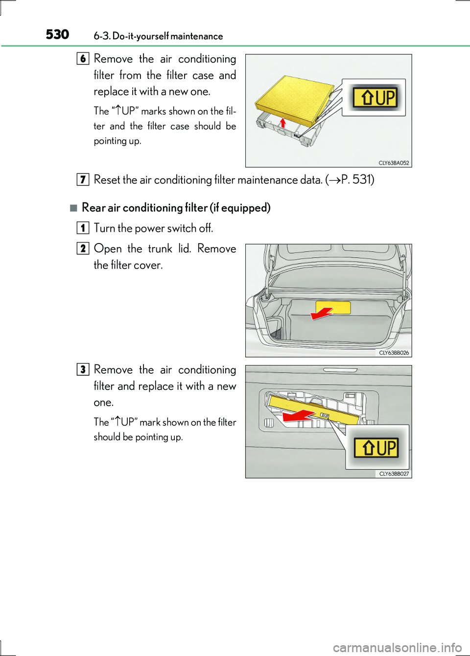 LEXUS LS600H 2017 Owners Manual 5306-3. Do-it-yourself maintenance
LS600h/LS600hL_EE(OM50G20E)
Remove the air conditioning
filter from the filter case and
replace it with a new one.
The “ UP” marks shown on the fil-
ter and LEXUS LS600H 2017 Owners Manual 5306-3. Do-it-yourself maintenance
LS600h/LS600hL_EE(OM50G20E)
Remove the air conditioning
filter from the filter case and
replace it with a new one.
The “ UP” marks shown on the fil-
ter and