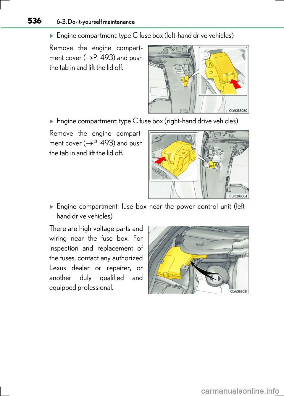 LEXUS LS600H 2017  Owners Manual 5366-3. Do-it-yourself maintenance
LS600h/LS600hL_EE(OM50G20E)
Engine compartment: type C fuse box (left-hand drive vehicles) 
Remove the engine compart- 
ment cover ( P. 493) and push 
the tab 