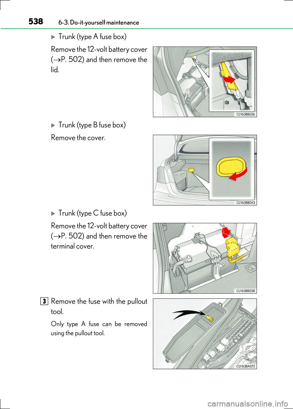 LEXUS LS600H 2017 Owners Manual 5386-3. Do-it-yourself maintenance
LS600h/LS600hL_EE(OM50G20E)
Trunk (type A fuse box)
Remove the 12-volt battery cover
( P. 502) and then remove the
lid.
Trunk (type B fuse box)
Remove t LEXUS LS600H 2017 Owners Manual 5386-3. Do-it-yourself maintenance
LS600h/LS600hL_EE(OM50G20E)
Trunk (type A fuse box)
Remove the 12-volt battery cover
( P. 502) and then remove the
lid.
Trunk (type B fuse box)
Remove t