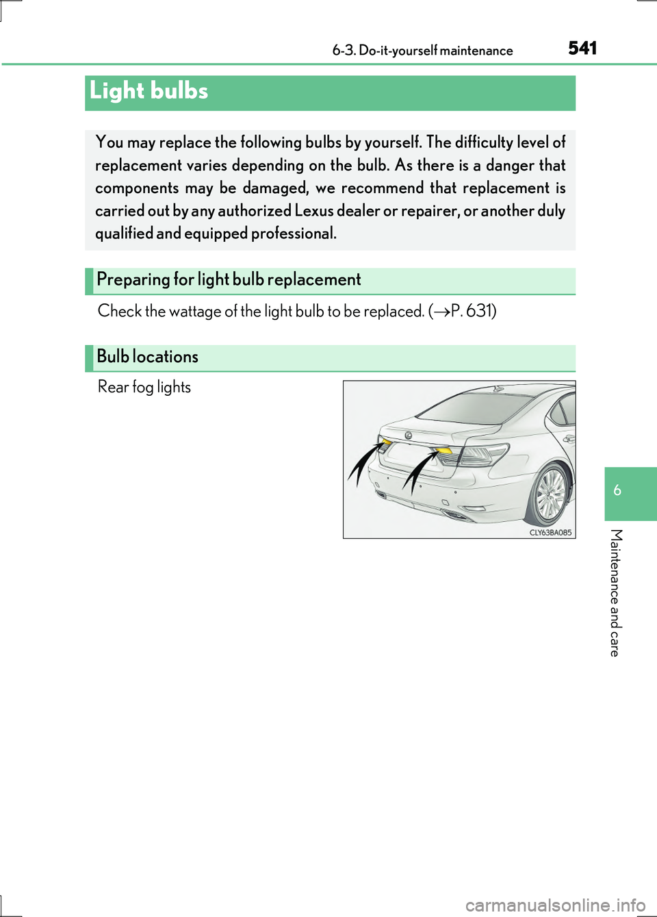 LEXUS LS600H 2017 Owners Manual 5416-3. Do-it-yourself maintenance
6
Maintenance and care
LS600h/LS600hL_EE(OM50G20E)
Check the wattage of the light bulb to be replaced. (P. 631)
Rear fog lights
Light bulbs
You may replace the f LEXUS LS600H 2017 Owners Manual 5416-3. Do-it-yourself maintenance
6
Maintenance and care
LS600h/LS600hL_EE(OM50G20E)
Check the wattage of the light bulb to be replaced. (P. 631)
Rear fog lights
Light bulbs
You may replace the f