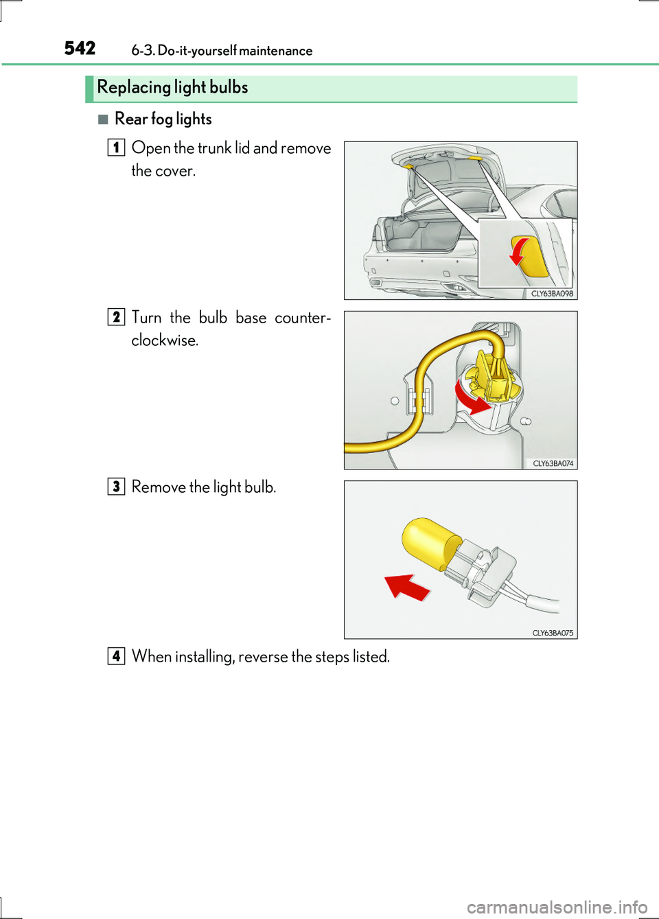LEXUS LS600H 2017 Owners Manual 5426-3. Do-it-yourself maintenance
LS600h/LS600hL_EE(OM50G20E)
■Rear fog lights
Open the trunk lid and remove
the cover.
Turn the bulb base counter-
clockwise.
Remove the light bulb.
When inst LEXUS LS600H 2017 Owners Manual 5426-3. Do-it-yourself maintenance
LS600h/LS600hL_EE(OM50G20E)
■Rear fog lights
Open the trunk lid and remove
the cover.
Turn the bulb base counter-
clockwise.
Remove the light bulb.
When inst