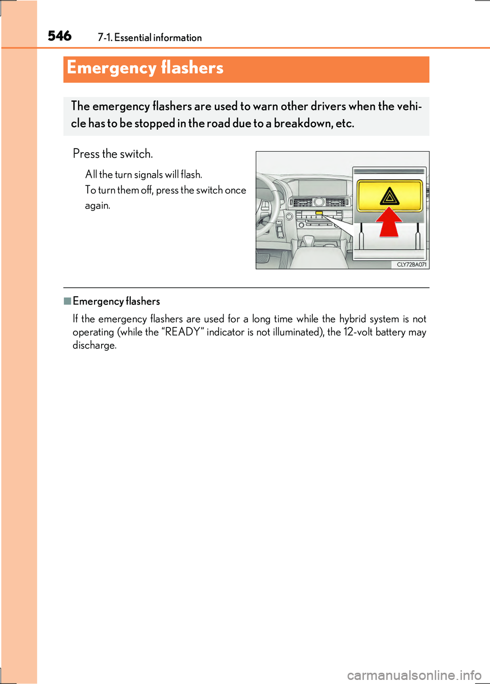 LEXUS LS600H 2017 Owners Manual 546
LS600h/LS600hL_EE(OM50G20E)
7-1. Essential information
Press the switch.
All the turn signals will flash.
To turn them off, press the switch once
again.
■Emergency flashers
If the emergency fl LEXUS LS600H 2017 Owners Manual 546
LS600h/LS600hL_EE(OM50G20E)
7-1. Essential information
Press the switch.
All the turn signals will flash.
To turn them off, press the switch once
again.
■Emergency flashers
If the emergency fl