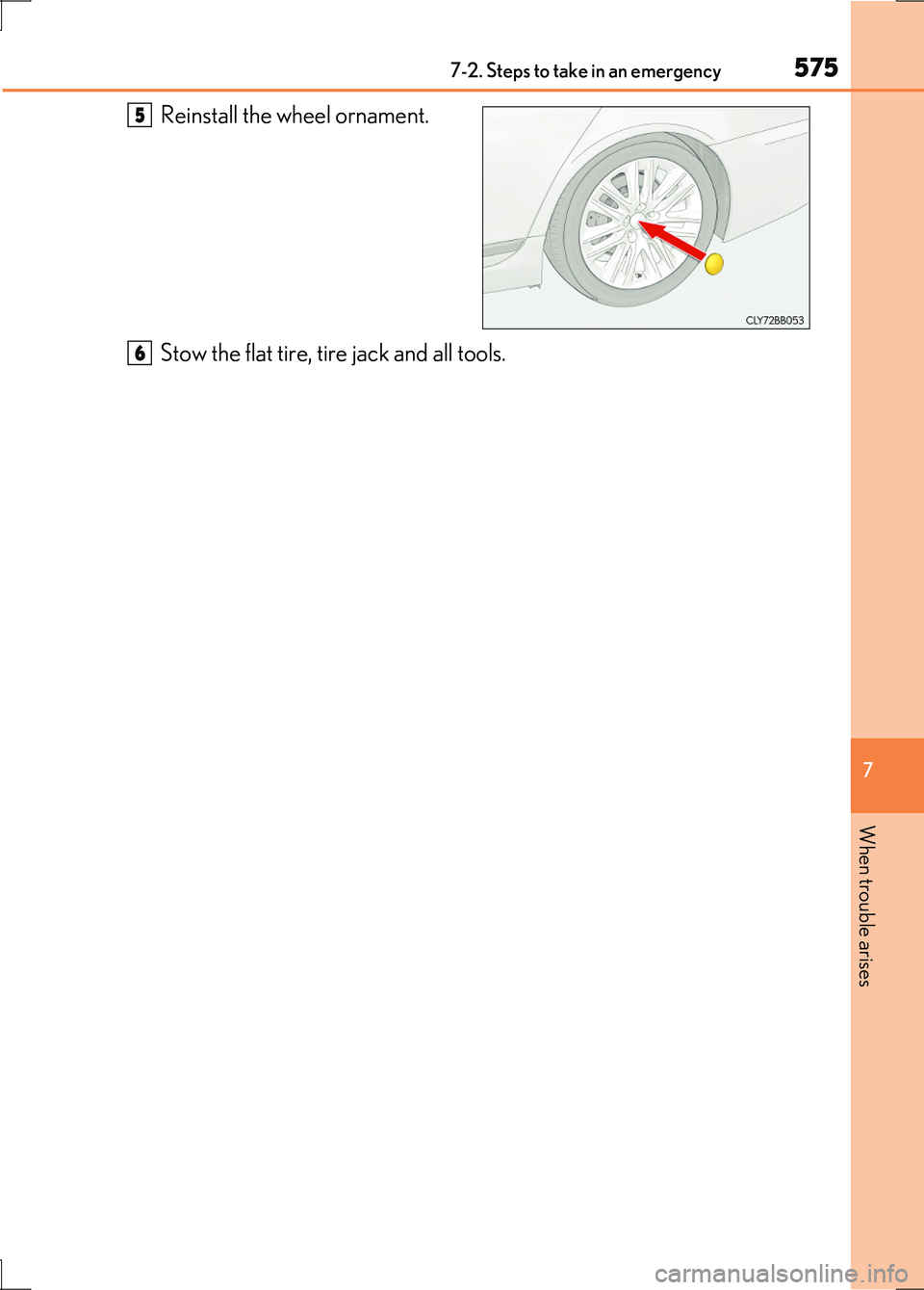 LEXUS LS600H 2017 Owners Manual 5757-2. Steps to take in an emergency
7
When trouble arises
LS600h/LS600hL_EE(OM50G20E)
Reinstall the wheel ornament.
Stow the flat tire, tire jack and all tools.
5
6 LEXUS LS600H 2017 Owners Manual 5757-2. Steps to take in an emergency
7
When trouble arises
LS600h/LS600hL_EE(OM50G20E)
Reinstall the wheel ornament.
Stow the flat tire, tire jack and all tools.
5
6