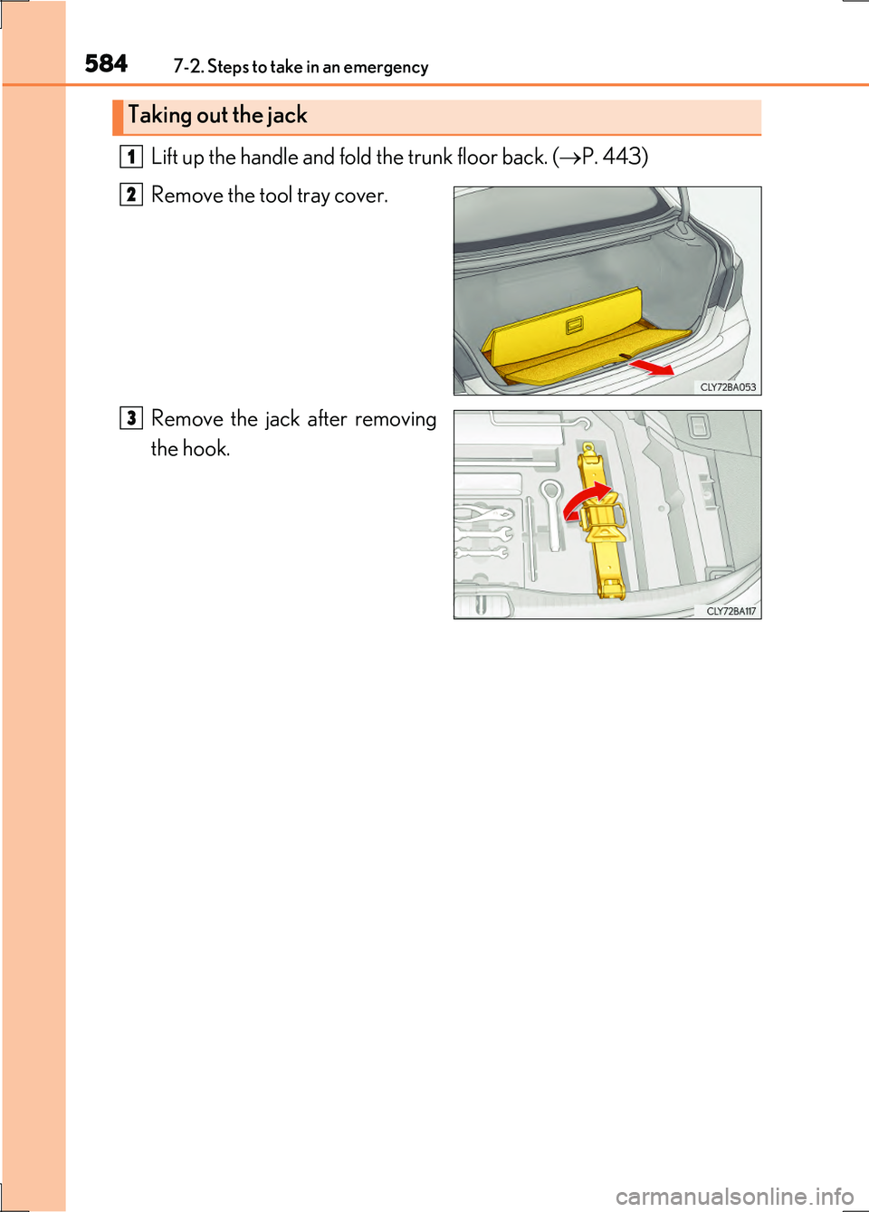 LEXUS LS600H 2017  Owners Manual 5847-2. Steps to take in an emergency
LS600h/LS600hL_EE(OM50G20E)
Lift up the handle and fold the trunk floor back. (P. 443) 
Remove the tool tray cover. 
Remove the jack after removing 
the hook.
