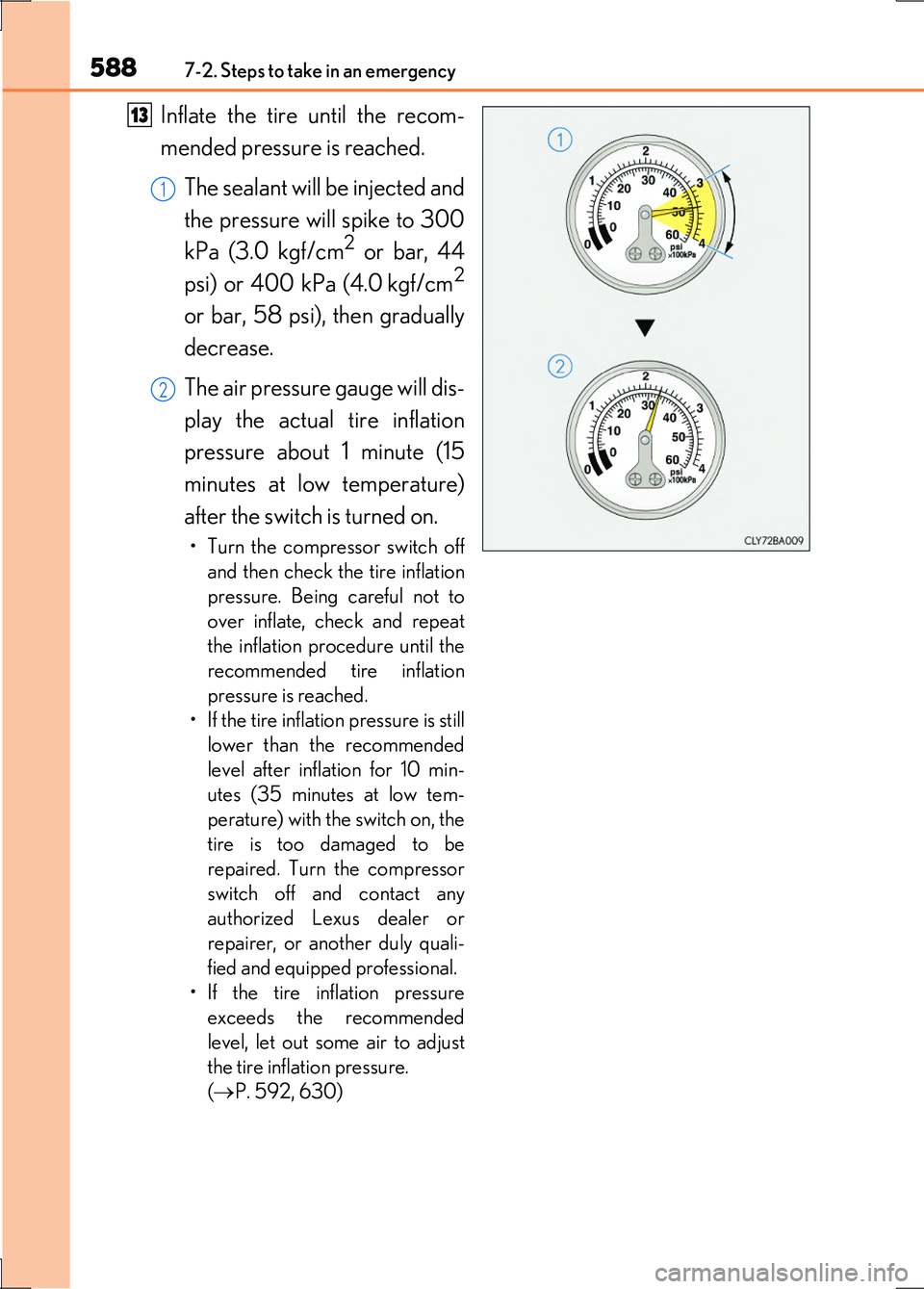 LEXUS LS600H 2017 Owners Manual 5887-2. Steps to take in an emergency
LS600h/LS600hL_EE(OM50G20E)
Inflate the tire until the recom-
mended pressure is reached.
The sealant will be injected and
the pressure will spike to 300
kPa ( LEXUS LS600H 2017 Owners Manual 5887-2. Steps to take in an emergency
LS600h/LS600hL_EE(OM50G20E)
Inflate the tire until the recom-
mended pressure is reached.
The sealant will be injected and
the pressure will spike to 300
kPa (