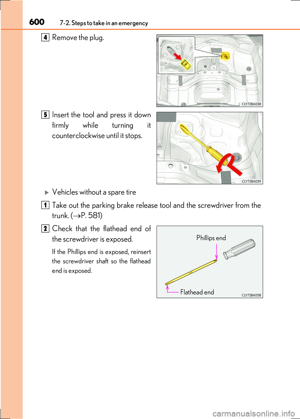 LEXUS LS600H 2017  Owners Manual 6007-2. Steps to take in an emergency
LS600h/LS600hL_EE(OM50G20E)
Remove the plug. 
Insert the tool and press it down 
firmly while turning it
counterclockwise until it stops.
Vehicles without a sp