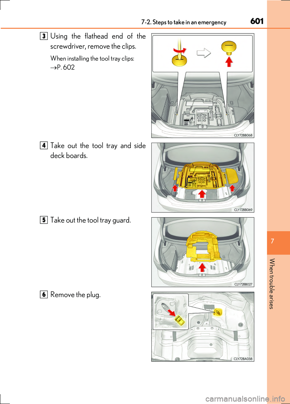 LEXUS LS600H 2017 Owners Manual 6017-2. Steps to take in an emergency
7
When trouble arises
LS600h/LS600hL_EE(OM50G20E)
Using the flathead end of the
screwdriver, remove the clips.
When installing the tool tray clips:
P. 602 LEXUS LS600H 2017 Owners Manual 6017-2. Steps to take in an emergency
7
When trouble arises
LS600h/LS600hL_EE(OM50G20E)
Using the flathead end of the
screwdriver, remove the clips.
When installing the tool tray clips:
P. 602