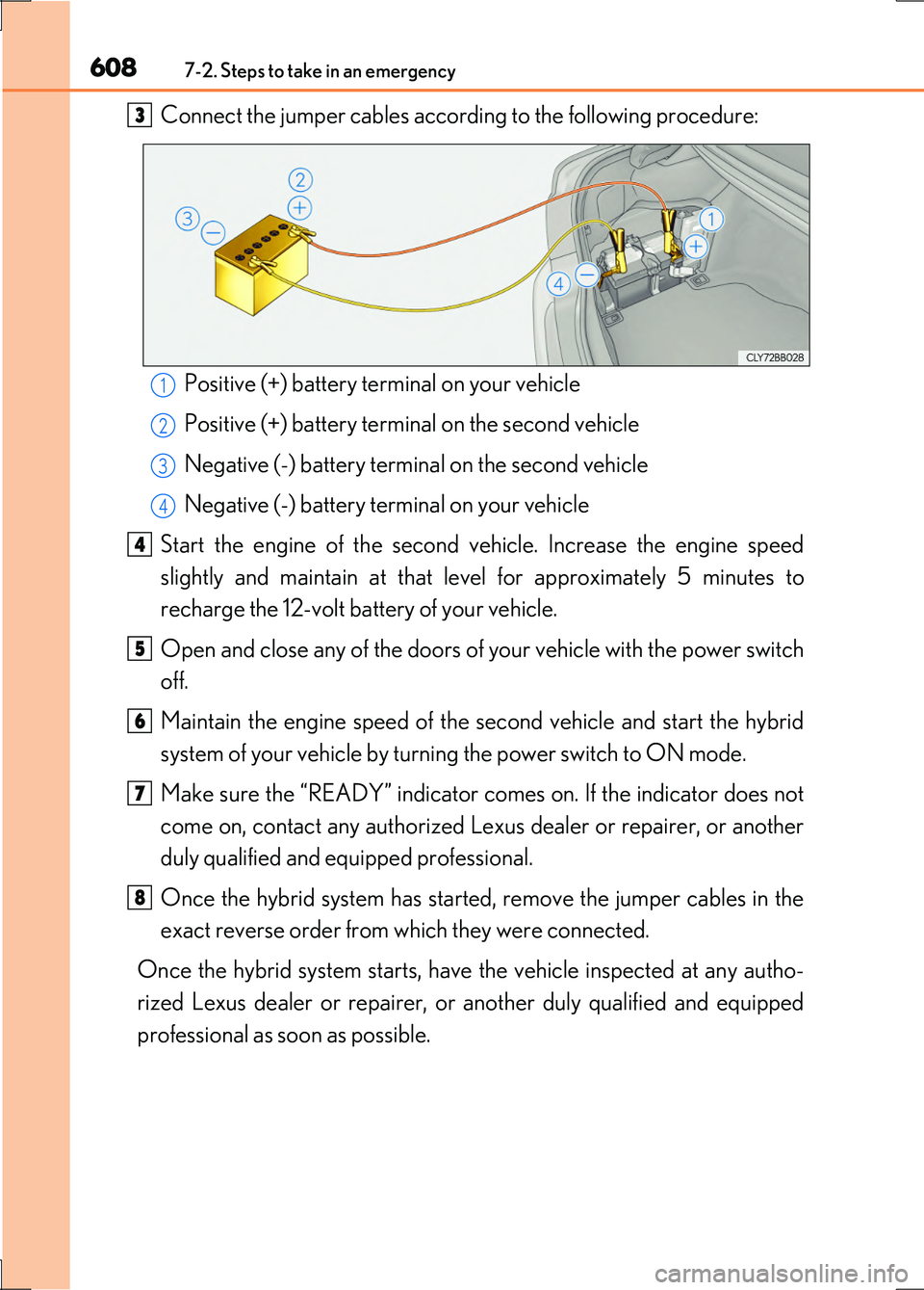 LEXUS LS600H 2017 Owners Manual 6087-2. Steps to take in an emergency
LS600h/LS600hL_EE(OM50G20E)
Connect the jumper cables according to the following procedure:
Positive (+) battery terminal on your vehicle
Positive (+) battery t LEXUS LS600H 2017 Owners Manual 6087-2. Steps to take in an emergency
LS600h/LS600hL_EE(OM50G20E)
Connect the jumper cables according to the following procedure:
Positive (+) battery terminal on your vehicle
Positive (+) battery t