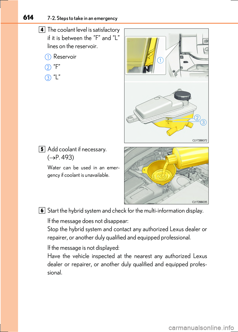 LEXUS LS600H 2017 Owners Manual 6147-2. Steps to take in an emergency
LS600h/LS600hL_EE(OM50G20E)
The coolant level is satisfactory
if it is between the “F” and “L”
lines on the reservoir.
Reservoir
“F”
“L”
Add LEXUS LS600H 2017 Owners Manual 6147-2. Steps to take in an emergency
LS600h/LS600hL_EE(OM50G20E)
The coolant level is satisfactory
if it is between the “F” and “L”
lines on the reservoir.
Reservoir
“F”
“L”
Add
