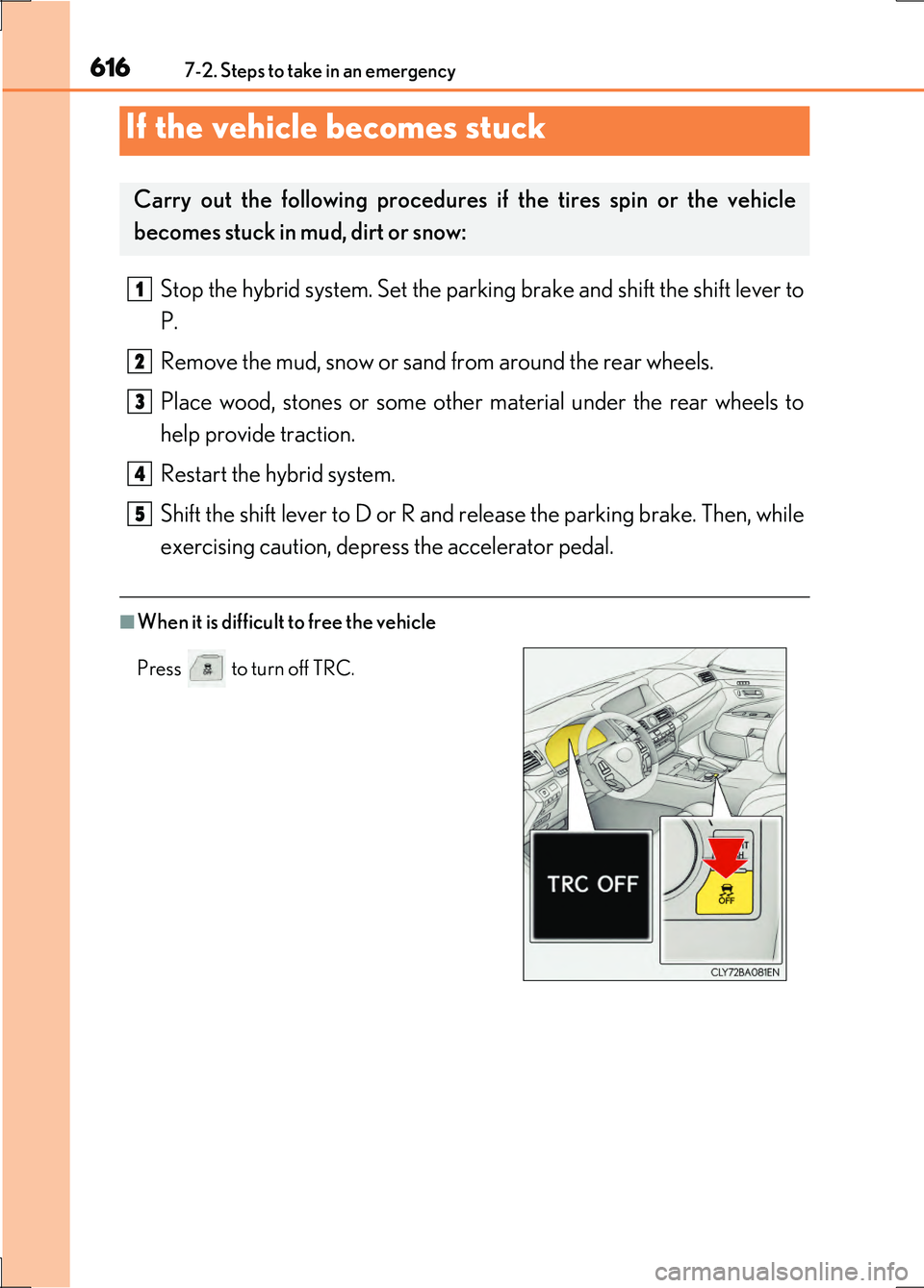 LEXUS LS600H 2017 Owners Manual 6167-2. Steps to take in an emergency
LS600h/LS600hL_EE(OM50G20E)
Stop the hybrid system. Set the parking brake and shift the shift lever to
P.
Remove the mud, snow or sand from around the rear whee LEXUS LS600H 2017 Owners Manual 6167-2. Steps to take in an emergency
LS600h/LS600hL_EE(OM50G20E)
Stop the hybrid system. Set the parking brake and shift the shift lever to
P.
Remove the mud, snow or sand from around the rear whee
