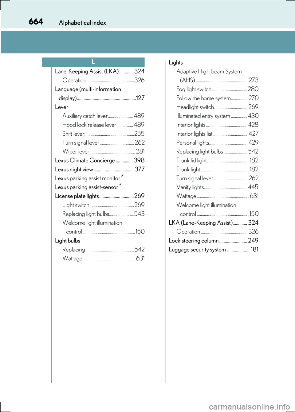 LEXUS LS600H 2017 Manual PDF 664Alphabetical index
LS600h/LS600hL_EE(OM50G20E)
Lane-Keeping Assist (LKA) ............. 324
Operation.............................................. 326
Language (multi-information
display) ..... LEXUS LS600H 2017 Manual PDF 664Alphabetical index
LS600h/LS600hL_EE(OM50G20E)
Lane-Keeping Assist (LKA) ............. 324
Operation.............................................. 326
Language (multi-information
display) .....