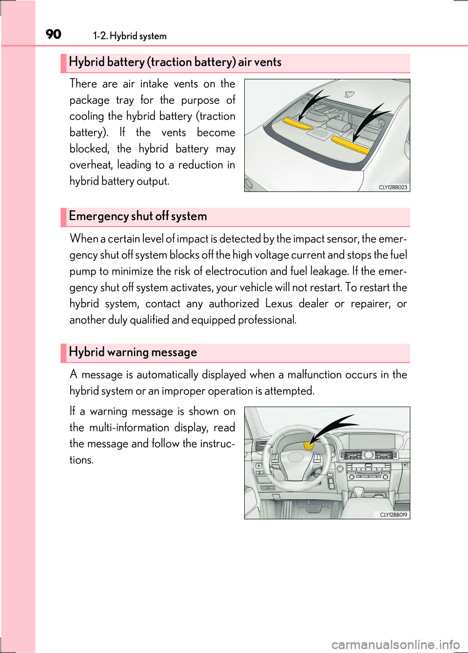 LEXUS LS600H 2017 Owners Manual 901-2. Hybrid system
LS600h/LS600hL_EE(OM50G20E)
There are air intake vents on the
package tray for the purpose of
cooling the hybrid battery (traction
battery). If the vents become
blocked, the hyb LEXUS LS600H 2017 Owners Manual 901-2. Hybrid system
LS600h/LS600hL_EE(OM50G20E)
There are air intake vents on the
package tray for the purpose of
cooling the hybrid battery (traction
battery). If the vents become
blocked, the hyb