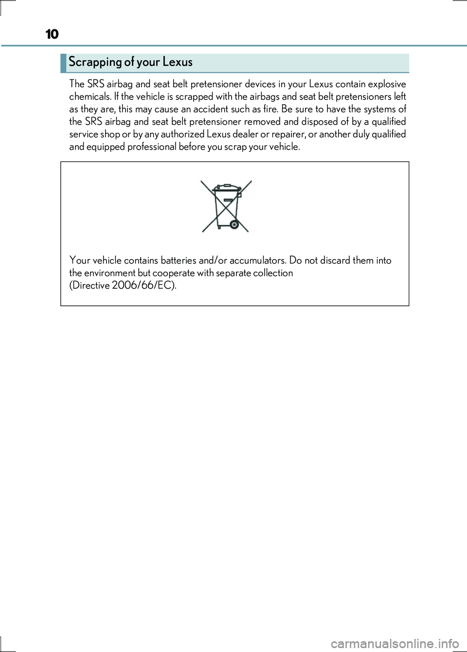LEXUS LS600H 2017 Owners Manual 10
LS600h/LS600hL_EE(OM50G20E)
The SRS airbag and seat belt pretensioner devices in your Lexus contain explosive
chemicals. If the vehicle is scrapped with the airbags and seat belt pretensioners le LEXUS LS600H 2017 Owners Manual 10
LS600h/LS600hL_EE(OM50G20E)
The SRS airbag and seat belt pretensioner devices in your Lexus contain explosive
chemicals. If the vehicle is scrapped with the airbags and seat belt pretensioners le