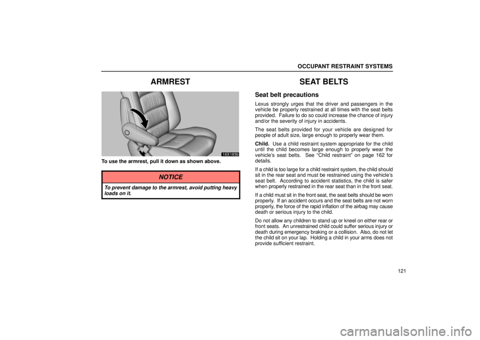 LEXUS LX470 2006 Service Manual OCCUPANT RESTRAINT SYSTEMS
121
ARMREST
16X183b
To use the armrest, pull it down as shown above.
NOTICE
To prevent damage to the armrest, avoid putting heavy
loads on it.
SEAT BELTS
Seat belt precautio