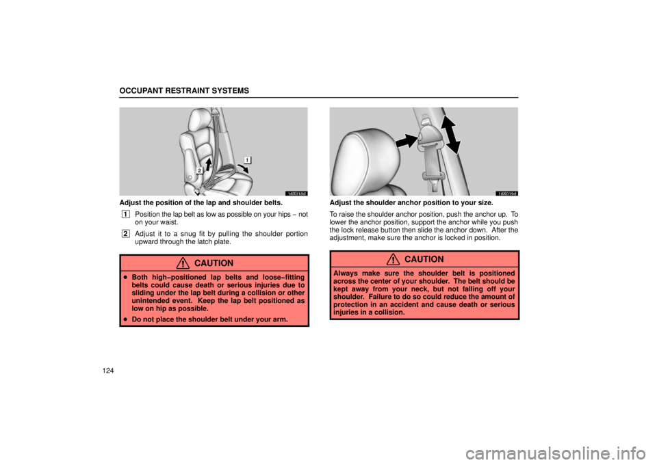 LEXUS LX470 2006 Repair Manual OCCUPANT RESTRAINT SYSTEMS
124
16X018d
Adjust the position of the lap and shoulder belts.
 1Position  the lap belt as low as possible on your hips  − not
on your waist.
 2 Adjust it to a snug fit by