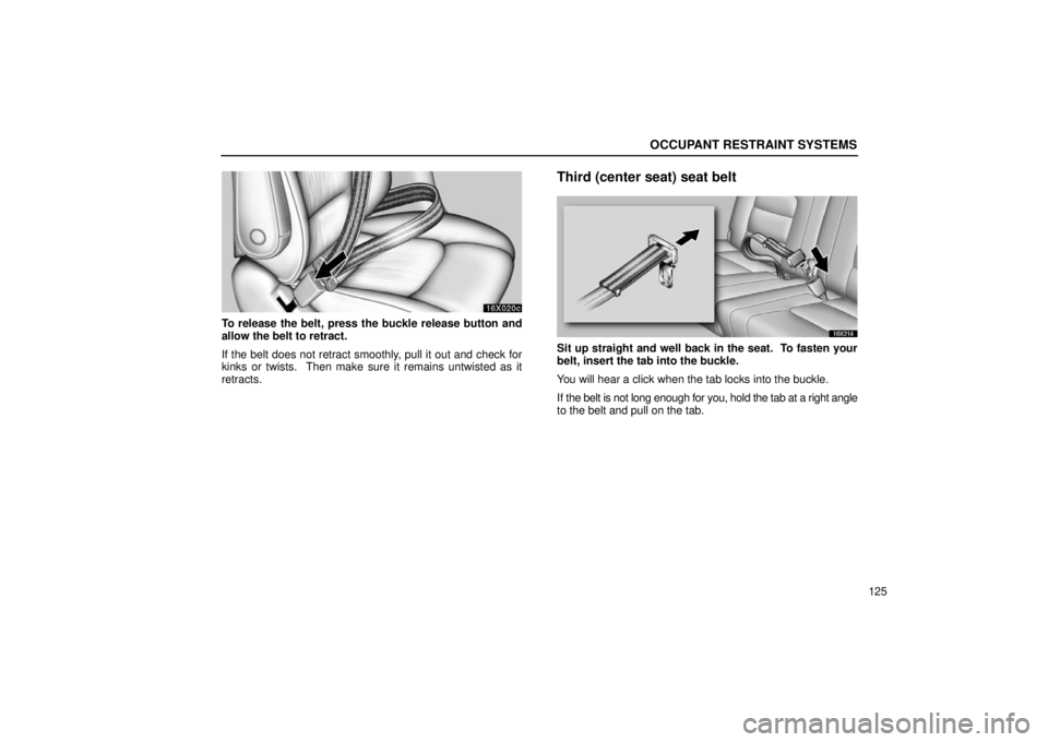 LEXUS LX470 2006 Repair Manual OCCUPANT RESTRAINT SYSTEMS
125
16X020c
To release the belt, press the buckle release button and
allow the belt to retract.
If the belt does not retract smoothly, pull it out and check for
kinks or twi