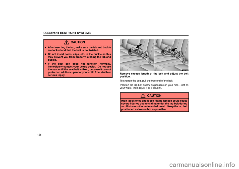 LEXUS LX470 2006 Repair Manual OCCUPANT RESTRAINT SYSTEMS
126
CAUTION
After  inserting the tab, make sure the tab and buckle
are locked and that the belt is not twisted.
 Do not insert coins, clips, etc. in the buckle as this
may