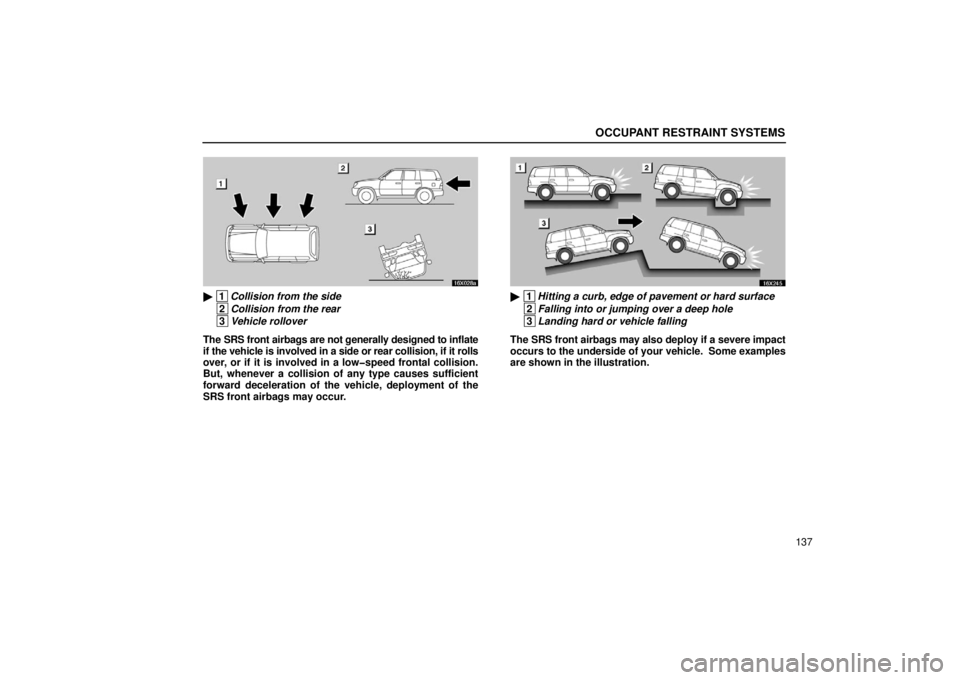 LEXUS LX470 2006 Service Manual OCCUPANT RESTRAINT SYSTEMS
137
16X028a
 1Collision from the side
 2Collision from the rear
 3Vehicle rollover
The SRS front airbags are not generally designed to inflate
if the vehicle is involved in