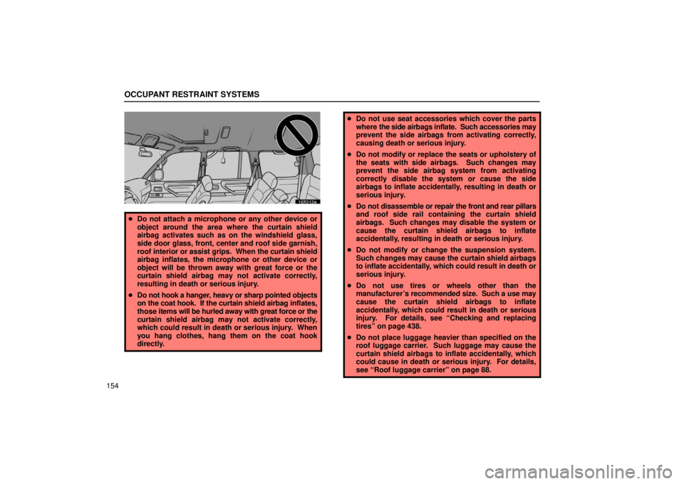 LEXUS LX470 2006  Owners Manual OCCUPANT RESTRAINT SYSTEMS
154
16x512a
Do not attach a microphone or any other device or
object around the area where the curtain shield
airbag activates such as on the windshield glass,
side door gl
