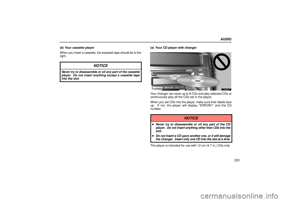 LEXUS LX470 2006 Owners Manual AUDIO
223
(d) Your cassette player
When 
you insert a cassette, the exposed tape should be to the
right.
NOTICE
Never try to disassemble or oil any part of the cassette
player.  Do not insert anything