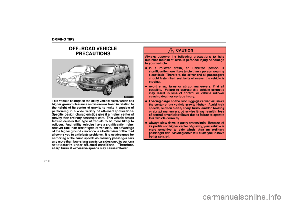 LEXUS LX470 2006  Owners Manual DRIVING TIPS
310
OFF�ROAD VEHICLEPRECAUTIONS
32X001d
This  vehicle belongs to the utility vehicle class, which has
higher ground clearance and narrower tread in  relation to
the height of its center o