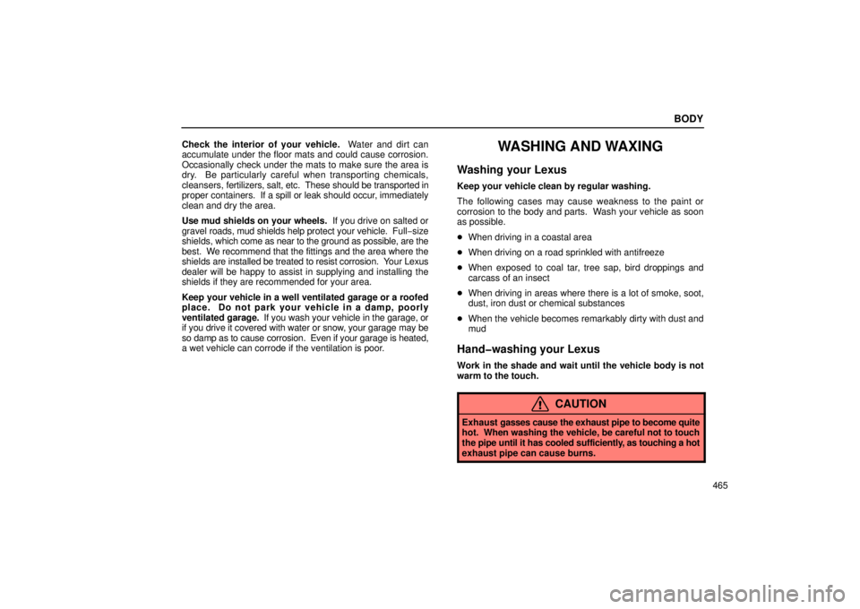 LEXUS LX470 2006  Owners Manual BODY
465
Check the interior of your vehicle.
  Water and dirt can
accumulate under the floor mats and could cause corrosion.
Occasionally check under the mats to make sure the area is
dry.  Be particu