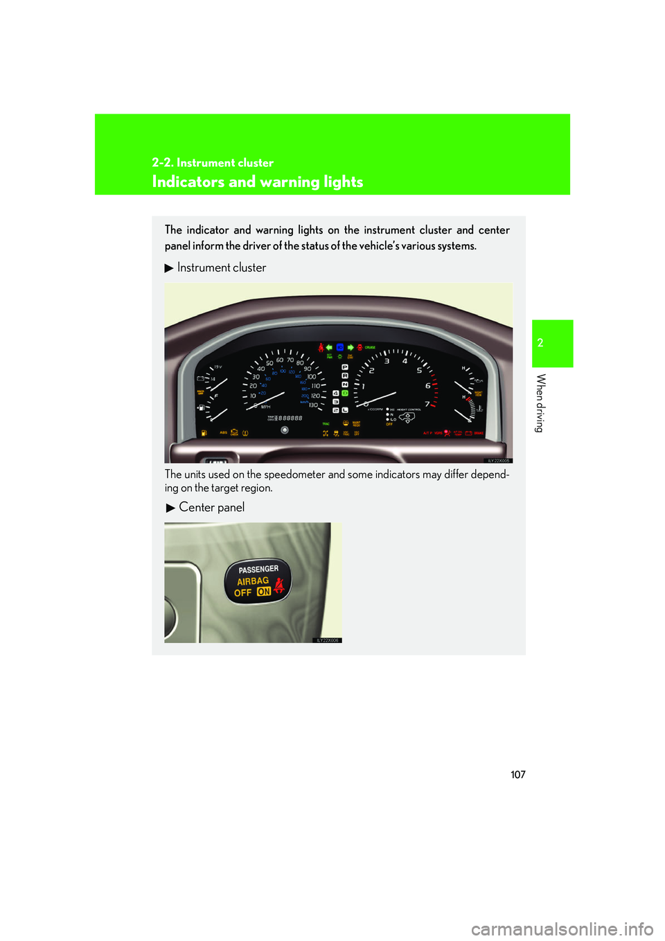 LEXUS LX470 2007  Owners Manual 107
2-2. Instrument cluster
2
When driving
Indicators and warning lights
The indicator and warning lights on the instrument cluster and center
panel inform the driver of the status of the vehicle’s 