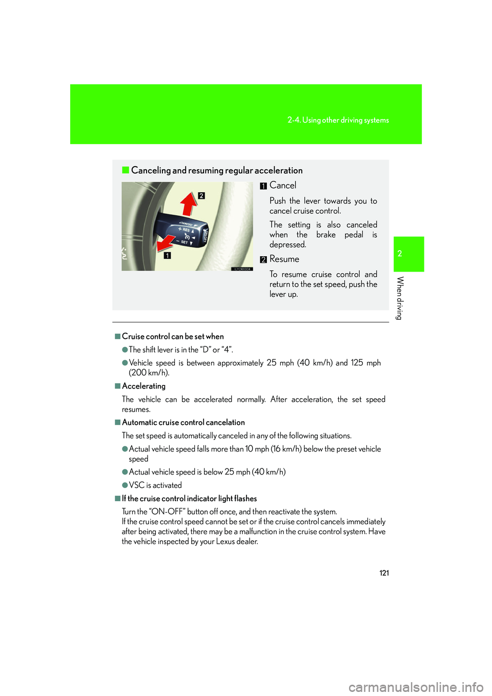 LEXUS LX470 2007 User Guide 121
2-4. Using other driving systems
2
When driving
■Cruise control can be set when
●The shift lever is in the “D” or “4”.
●Vehicle speed is between approximately 25 mph (40 km/h) and 12 LEXUS LX470 2007 User Guide 121
2-4. Using other driving systems
2
When driving
■Cruise control can be set when
●The shift lever is in the “D” or “4”.
●Vehicle speed is between approximately 25 mph (40 km/h) and 12