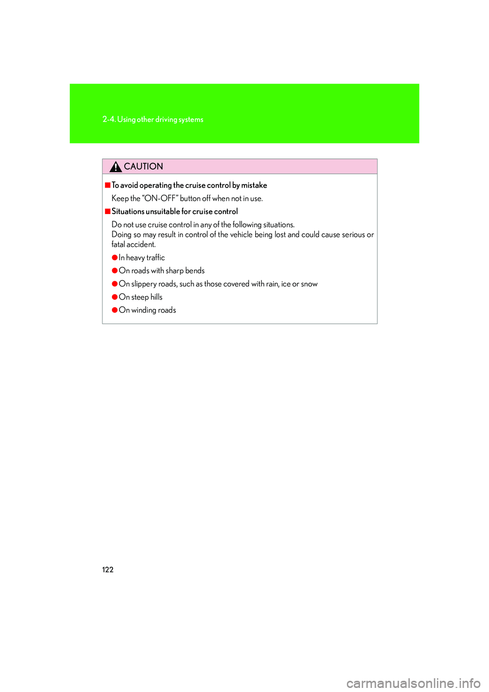 LEXUS LX470 2007  Owners Manual 122
2-4. Using other driving systems
CAUTION
■To avoid operating the cruise control by mistake
Keep the “ON-OFF” button off when not in use.
■Situations unsuitable for cruise control
Do not us