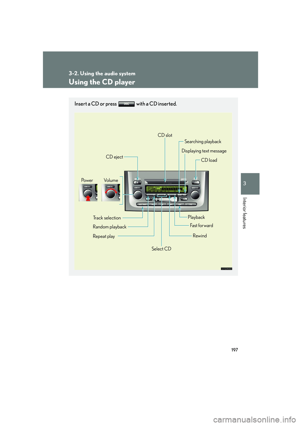 LEXUS LX470 2007 Owners Manual 197
3-2. Using the audio system
3
Interior features
Using the CD player
Insert a CD or press with a CD inserted.
Vo l u m ePo w e r
CD eject
CD slot
Searching playback
Displaying text message
CD loa LEXUS LX470 2007 Owners Manual 197
3-2. Using the audio system
3
Interior features
Using the CD player
Insert a CD or press with a CD inserted.
Vo l u m ePo w e r
CD eject
CD slot
Searching playback
Displaying text message
CD loa