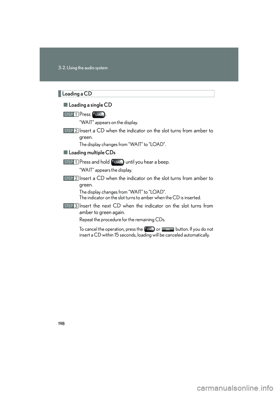 LEXUS LX470 2007 Owners Manual 198
3-2. Using the audio system
Loading a CD■ Loading a single CD
Press .
“WAIT” appears on the display.
Insert a CD when the indicator on the slot turns from amber to
green.
The display changes LEXUS LX470 2007 Owners Manual 198
3-2. Using the audio system
Loading a CD■ Loading a single CD
Press .
“WAIT” appears on the display.
Insert a CD when the indicator on the slot turns from amber to
green.
The display changes