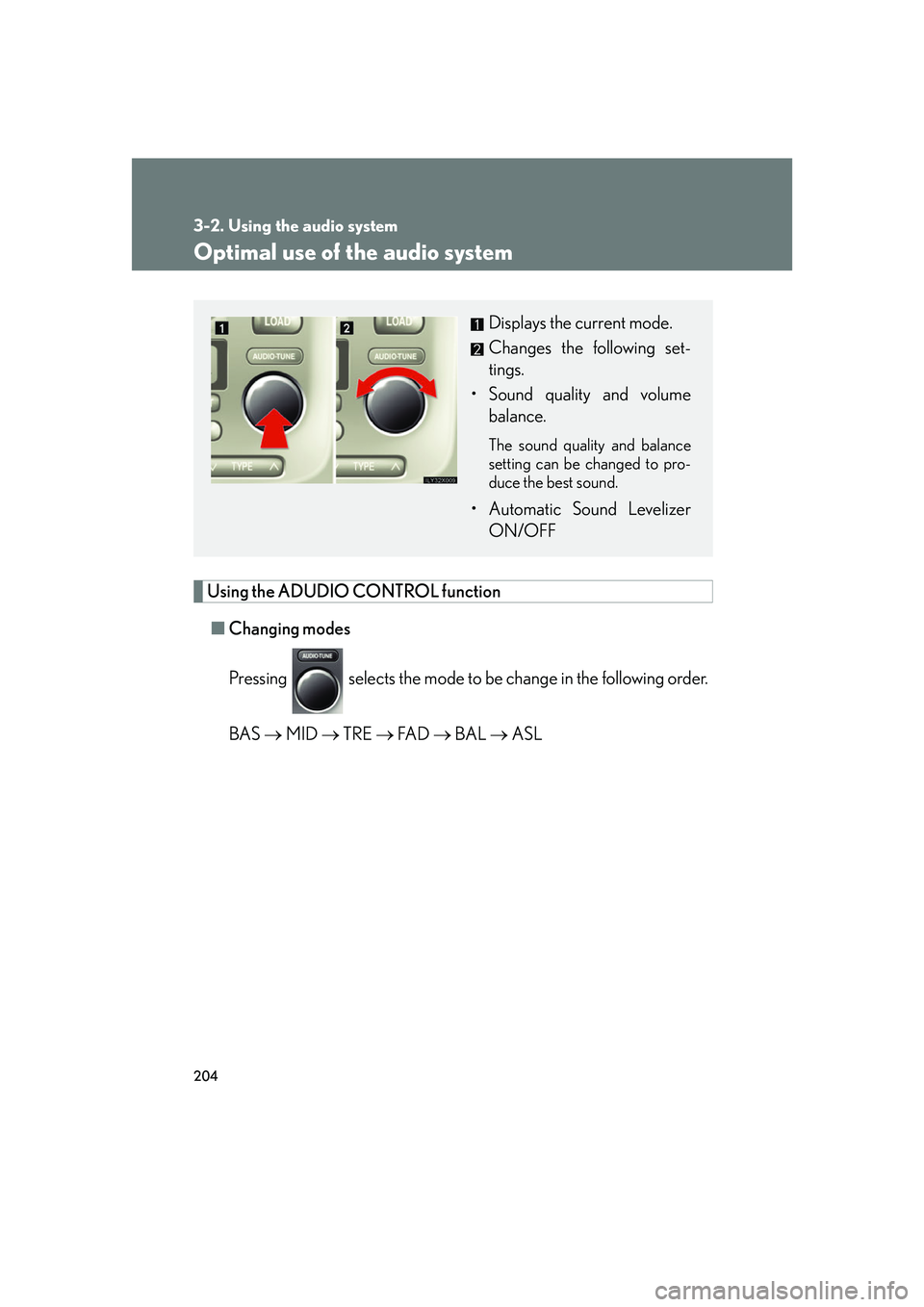 LEXUS LX470 2007  Owners Manual 204
3-2. Using the audio system
Optimal use of the audio system
Using the ADUDIO CONTROL function■ Changing modes
Pressing   selects the mode to be change in the following order.
BAS   MID   T