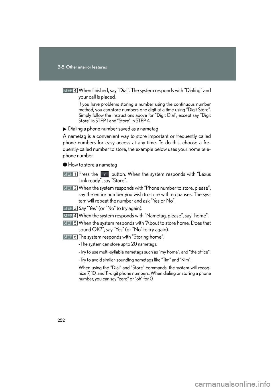 LEXUS LX470 2007 User Guide 252
3-5. Other interior features
When finished, say “Dial”. The system responds with “Dialing” and
your call is placed.
If you have problems storing a nu mber using the continuous number
metho LEXUS LX470 2007 User Guide 252
3-5. Other interior features
When finished, say “Dial”. The system responds with “Dialing” and
your call is placed.
If you have problems storing a nu mber using the continuous number
metho