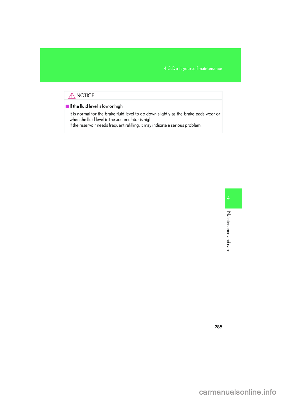 LEXUS LX470 2007 Owners Manual 285
4-3. Do-it-yourself maintenance
4
Maintenance and care
NOTICE
■If the fluid level is low or high
It is normal for the brake fluid level to go down slightly as the brake pads wear or
when the flu LEXUS LX470 2007 Owners Manual 285
4-3. Do-it-yourself maintenance
4
Maintenance and care
NOTICE
■If the fluid level is low or high
It is normal for the brake fluid level to go down slightly as the brake pads wear or
when the flu