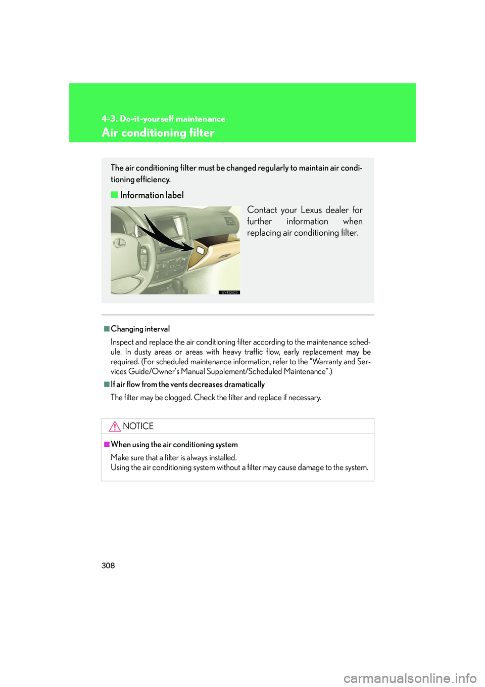 LEXUS LX470 2007 Owners Manual 308
4-3. Do-it-yourself maintenance
Air conditioning filter
■Changing interval
Inspect and replace the air conditioning filter according to the maintenance sched-
ule. In dusty areas or areas with h LEXUS LX470 2007 Owners Manual 308
4-3. Do-it-yourself maintenance
Air conditioning filter
■Changing interval
Inspect and replace the air conditioning filter according to the maintenance sched-
ule. In dusty areas or areas with h