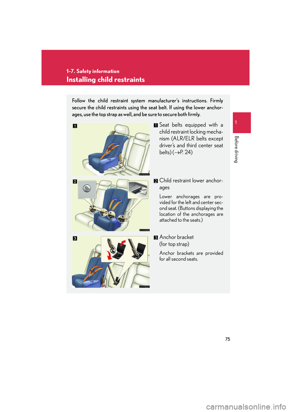 LEXUS LX470 2007  Owners Manual 75
1
1-7. Safety information
Before driving
Installing child restraints
Follow the child restraint system manufacturers instructions. Firmly
secure the child restraints using the  seat belt. If using