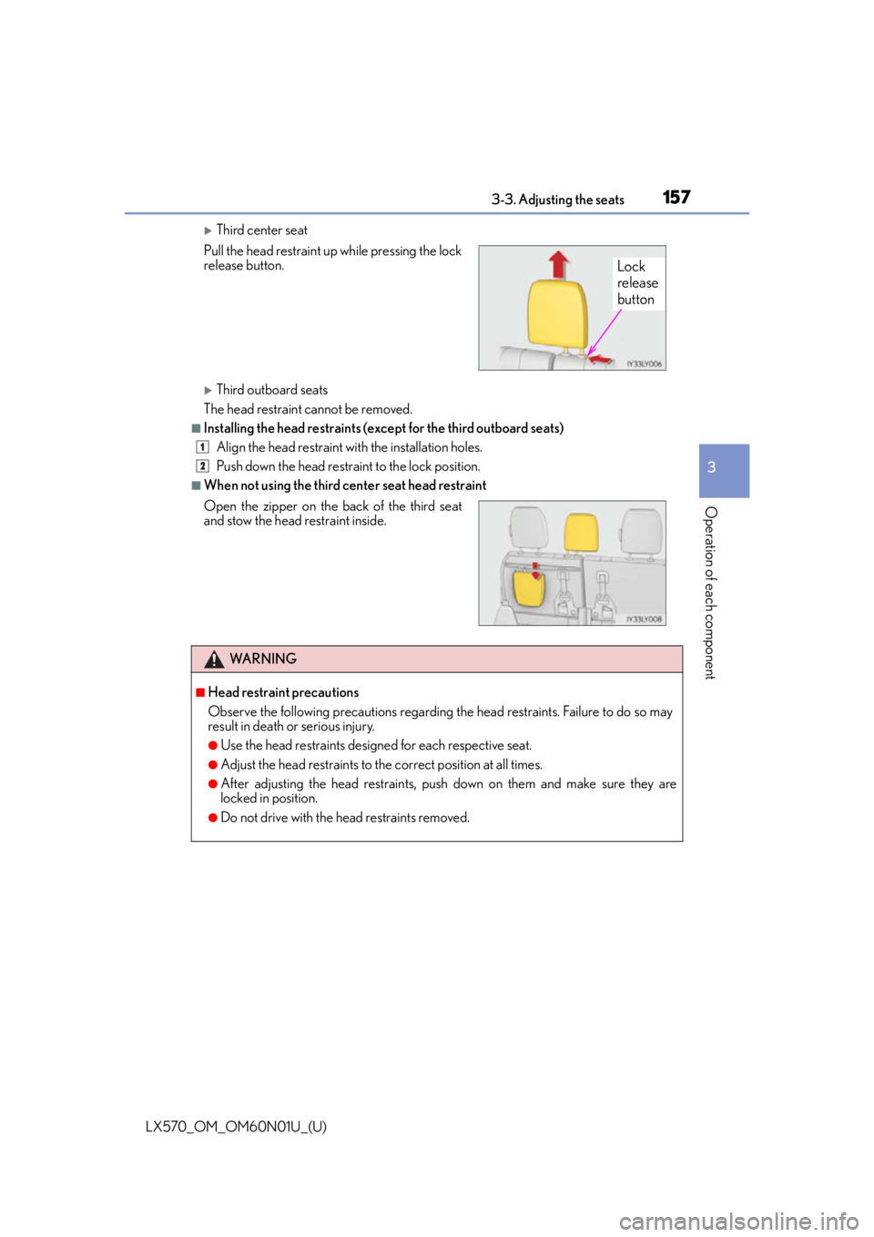 LEXUS LX570 2016 User Guide LX570_OM_OM60N01U_(U)
1573-3. Adjusting the seats
3
Operation of each component
Third center seat
Third outboard seats
The head restraint cannot be removed.
■Installing the head restraints (e LEXUS LX570 2016 User Guide LX570_OM_OM60N01U_(U)
1573-3. Adjusting the seats
3
Operation of each component
Third center seat
Third outboard seats
The head restraint cannot be removed.
■Installing the head restraints (e