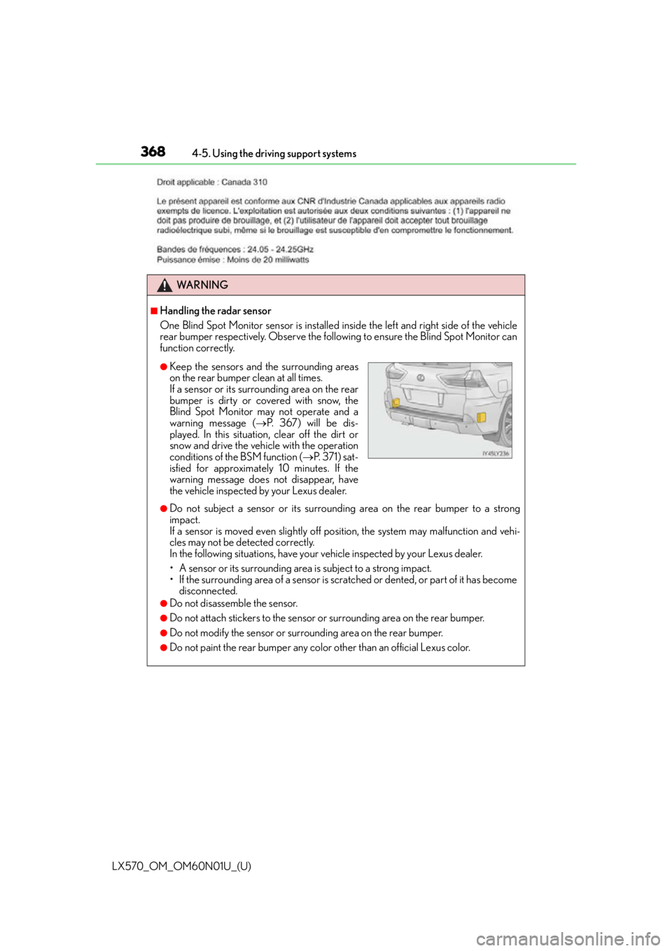 LEXUS LX570 2016  Owners Manual 368
LX570_OM_OM60N01U_(U)4-5. Using the driving support systems
WA R N I N G
■Handling the radar sensor
One Blind Spot Monitor sensor is installed in
side the left and right side of the vehicle
rear