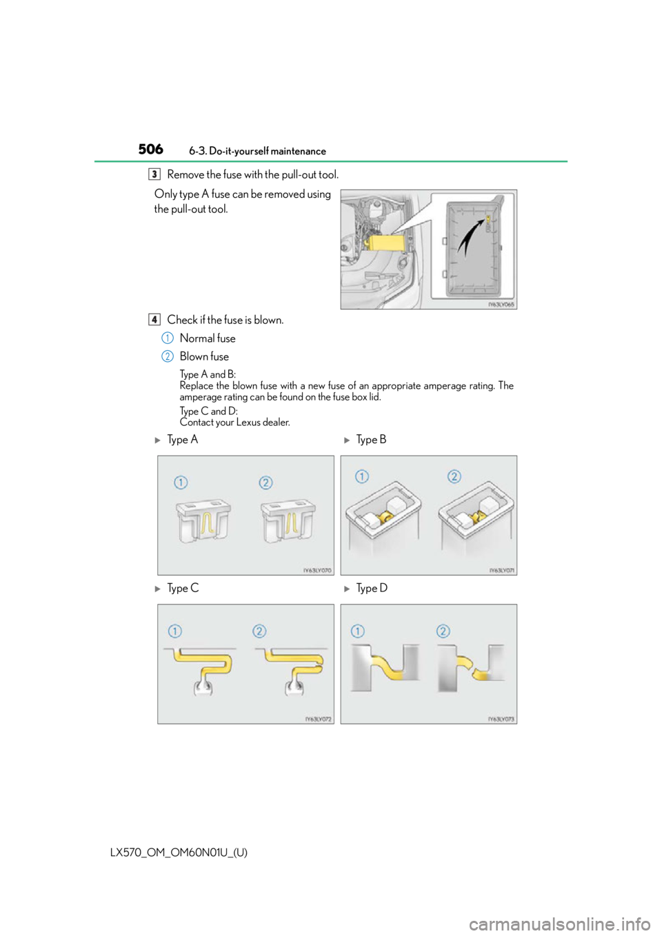 LEXUS LX570 2016 Owners Manual 506
LX570_OM_OM60N01U_(U)6-3. Do-it-yourself maintenance
Remove the fuse with the pull-out tool.
Only type A fuse can be removed using
the pull-out tool.
Check if the fuse is blown.Normal fuse
Blown f LEXUS LX570 2016 Owners Manual 506
LX570_OM_OM60N01U_(U)6-3. Do-it-yourself maintenance
Remove the fuse with the pull-out tool.
Only type A fuse can be removed using
the pull-out tool.
Check if the fuse is blown.Normal fuse
Blown f