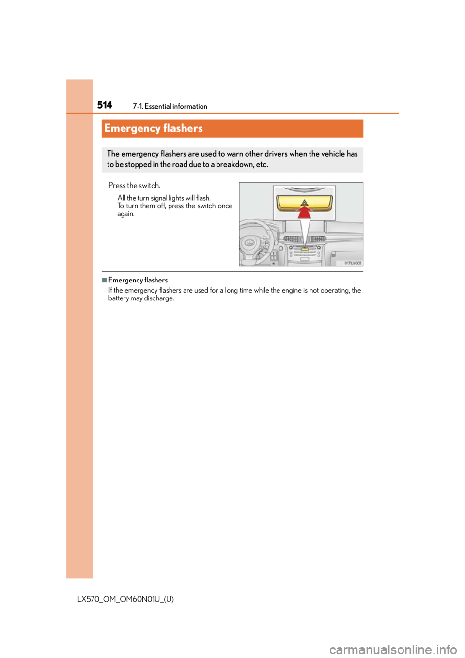 LEXUS LX570 2016 Owners Manual 514
LX570_OM_OM60N01U_(U)7-1. Essential information
Emergency flashers
Press the switch.
All the turn signal lights will flash.
To turn them off, press the switch once
again.
■Emergency flashers
If LEXUS LX570 2016 Owners Manual 514
LX570_OM_OM60N01U_(U)7-1. Essential information
Emergency flashers
Press the switch.
All the turn signal lights will flash.
To turn them off, press the switch once
again.
■Emergency flashers
If