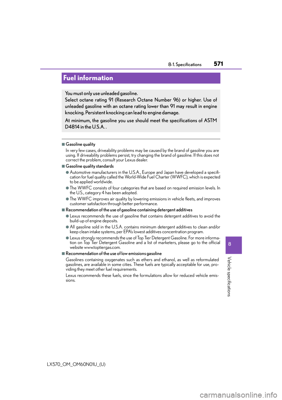 LEXUS LX570 2016  Owners Manual 571
LX570_OM_OM60N01U_(U)8-1. Specifications
8
Vehicle specifications
Fuel information
■Gasoline quality
In very few cases, driveability problems may be caused by 
the brand of gasoline you are
usin