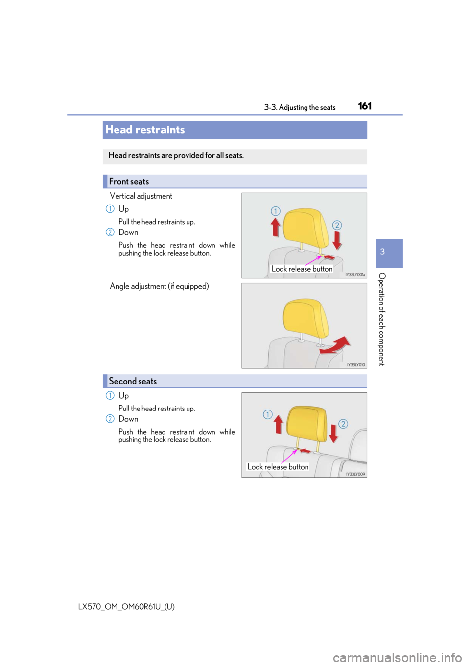 LEXUS LX570 2020 Owners Manual 161
LX570_OM_OM60R61U_(U)3-3. Adjusting the seats
3
Operation of each component
Head restraints
Vertical adjustment
Up
Pull the head restraints up.
Down
Push the head restraint down while
pushing the LEXUS LX570 2020 Owners Manual 161
LX570_OM_OM60R61U_(U)3-3. Adjusting the seats
3
Operation of each component
Head restraints
Vertical adjustment
Up
Pull the head restraints up.
Down
Push the head restraint down while
pushing the