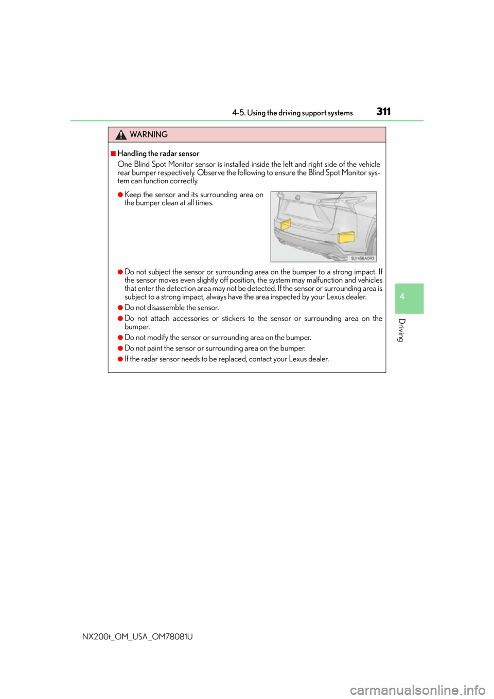 LEXUS NX200T 2016 Service Manual 3114-5. Using the driving support systems
4
Driving
NX200t_OM_USA_OM78081U
WA R N I N G
■Handling the radar sensor
One Blind Spot Monitor sensor is installed inside the left and right side of the ve LEXUS NX200T 2016 Service Manual 3114-5. Using the driving support systems
4
Driving
NX200t_OM_USA_OM78081U
WA R N I N G
■Handling the radar sensor
One Blind Spot Monitor sensor is installed inside the left and right side of the ve
